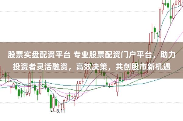 股票实盘配资平台 专业股票配资门户平台，助力投资者灵活融资，高效决策，共创股市新机遇