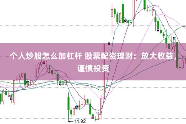 个人炒股怎么加杠杆 股票配资理财：放大收益，谨慎投资