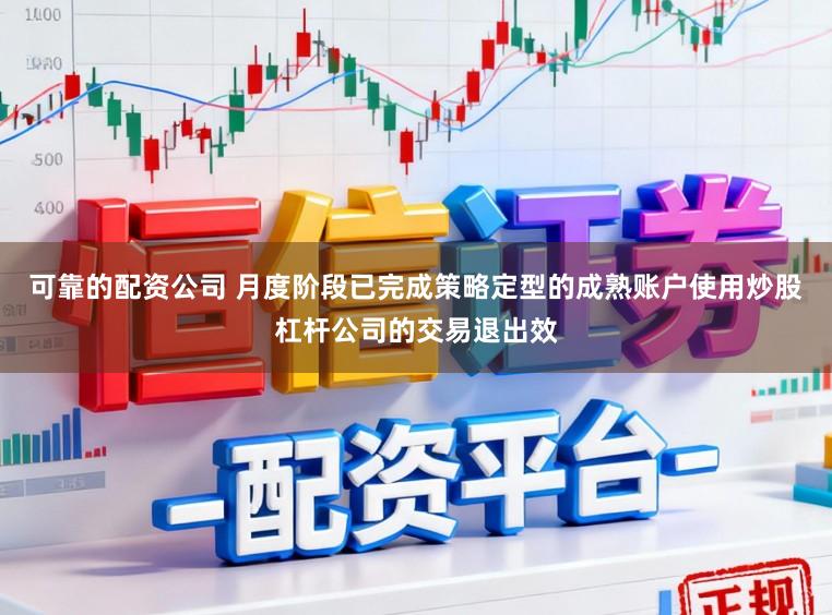 可靠的配资公司 月度阶段已完成策略定型的成熟账户使用炒股杠杆公司的交易退出效