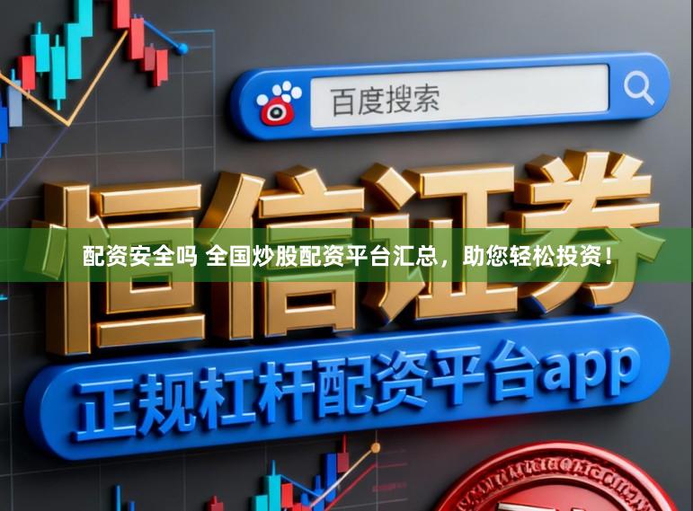 配资安全吗 全国炒股配资平台汇总，助您轻松投资！