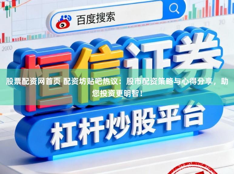 股票配资网首页 配资坊贴吧热议：股市配资策略与心得分享，助您投资更明智！