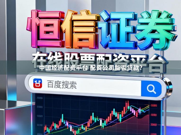 中国经济配资平台 配资公司能否贷款？